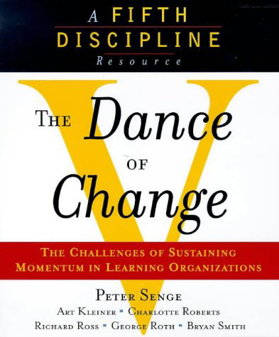 The Dance of Change. The challenge of sustaining momentum in learning organisations. by Peter Senge, Art Kleiner, Charolotte Roberts, Richard Ross, George Roth, Bryan Smith.