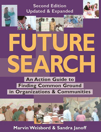 Future Search. An action guide to finding common ground on organisations and communities by Marvin Weisbord and Sandra Janoff