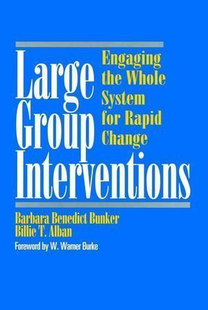 Large Group Interventions. Engaging the whole system for rapid change by Barbara Bunker and Billie Alban
