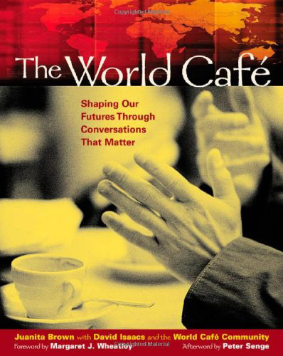 The World Cafe. Shaping our futures through conversations that matter. by Juanita Brown
